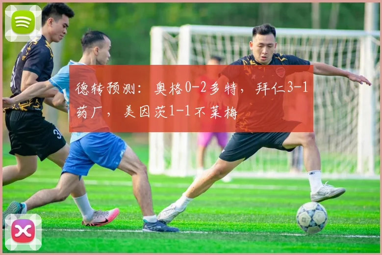 德转预测：奥格0-2多特，拜仁3-1药厂，美因茨1-1不莱梅