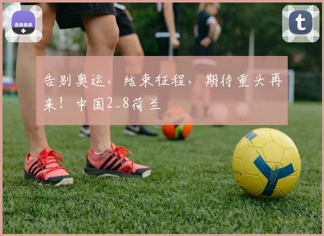 告别奥运，结束征程，期待重头再来！中国2_8荷兰