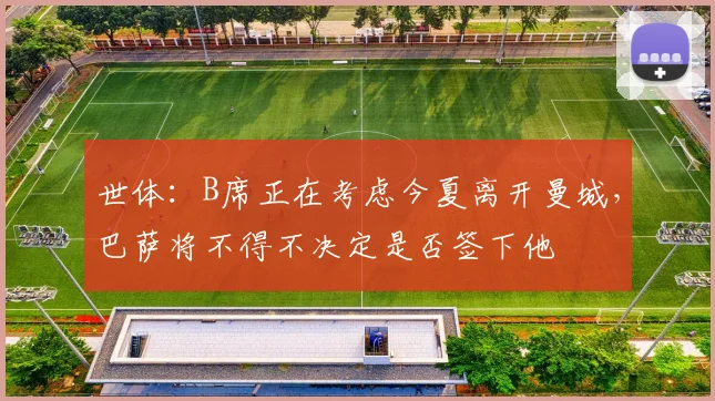 世体：B席正在考虑今夏离开曼城，巴萨将不得不决定是否签下他
